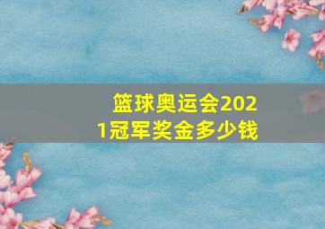 篮球奥运会2021冠军奖金多少钱