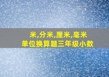 米,分米,厘米,毫米单位换算题三年级小数