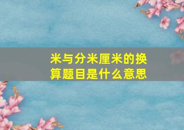 米与分米厘米的换算题目是什么意思