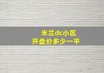 米兰dc小区开盘价多少一平