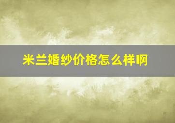 米兰婚纱价格怎么样啊