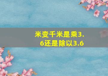 米变千米是乘3.6还是除以3.6