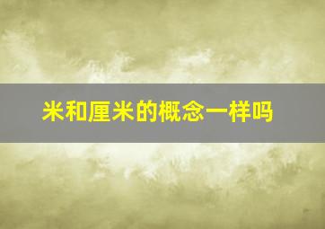 米和厘米的概念一样吗