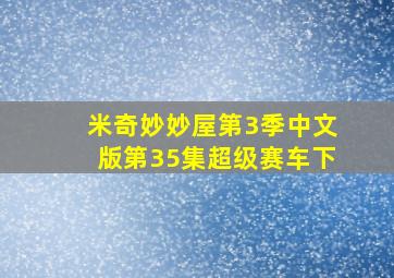 米奇妙妙屋第3季中文版第35集超级赛车下