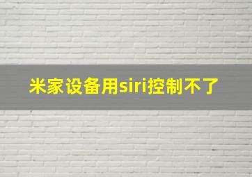 米家设备用siri控制不了