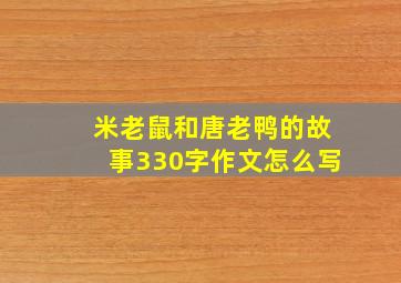 米老鼠和唐老鸭的故事330字作文怎么写