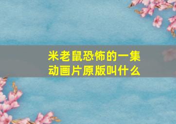 米老鼠恐怖的一集动画片原版叫什么