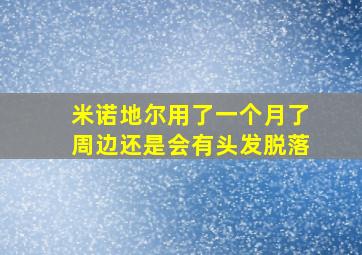 米诺地尔用了一个月了周边还是会有头发脱落