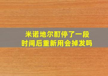 米诺地尔酊停了一段时间后重新用会掉发吗