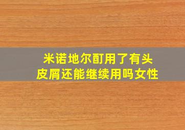 米诺地尔酊用了有头皮屑还能继续用吗女性