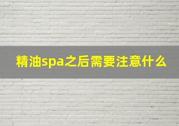 精油spa之后需要注意什么