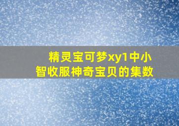 精灵宝可梦xy1中小智收服神奇宝贝的集数