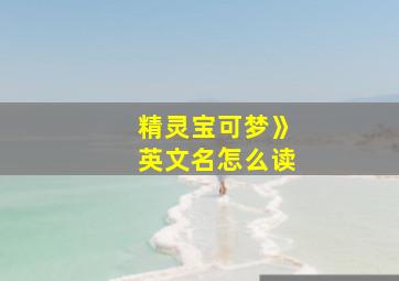 精灵宝可梦》英文名怎么读