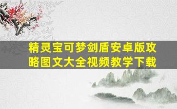 精灵宝可梦剑盾安卓版攻略图文大全视频教学下载