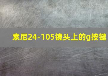 索尼24-105镜头上的g按键