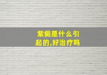 紫癜是什么引起的,好治疗吗