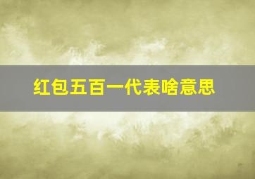 红包五百一代表啥意思