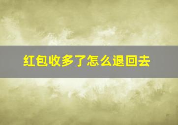 红包收多了怎么退回去