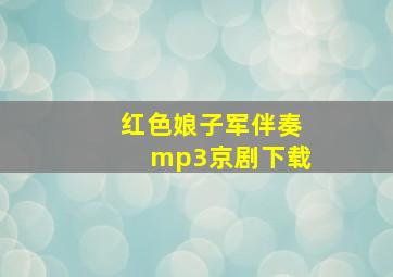 红色娘子军伴奏mp3京剧下载