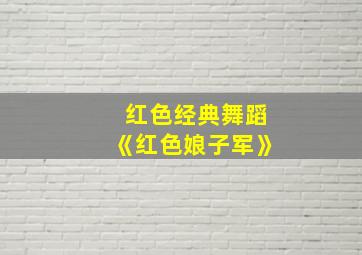 红色经典舞蹈《红色娘子军》