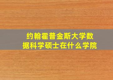 约翰霍普金斯大学数据科学硕士在什么学院