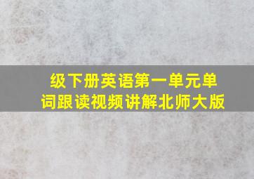 级下册英语第一单元单词跟读视频讲解北师大版