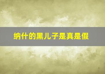 纳什的黑儿子是真是假