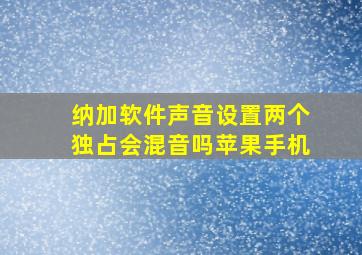 纳加软件声音设置两个独占会混音吗苹果手机