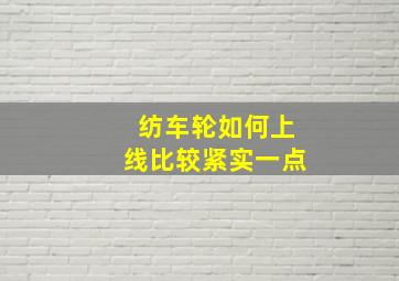 纺车轮如何上线比较紧实一点