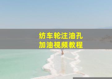 纺车轮注油孔加油视频教程