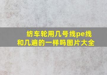 纺车轮用几号线pe线和几遍的一样吗图片大全