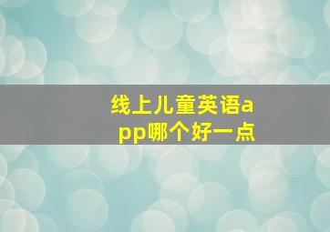 线上儿童英语app哪个好一点