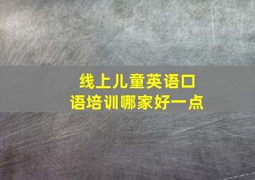 线上儿童英语口语培训哪家好一点