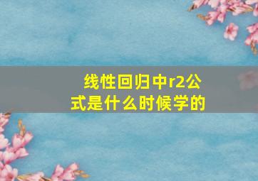 线性回归中r2公式是什么时候学的