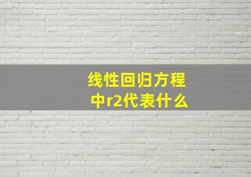 线性回归方程中r2代表什么