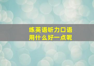 练英语听力口语用什么好一点呢