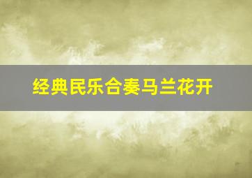 经典民乐合奏马兰花开