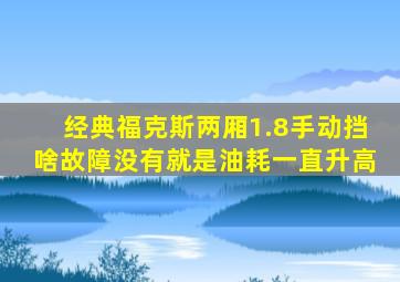 经典福克斯两厢1.8手动挡啥故障没有就是油耗一直升高