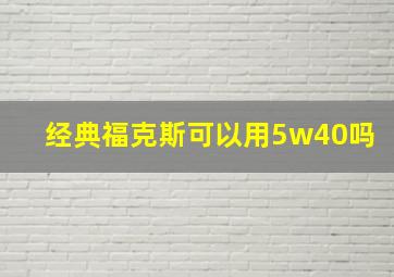 经典福克斯可以用5w40吗