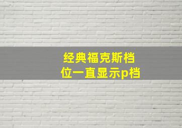 经典福克斯档位一直显示p档