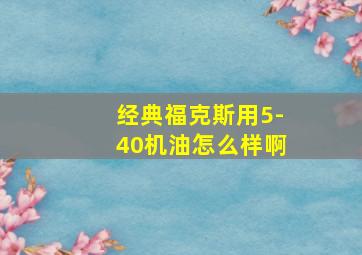 经典福克斯用5-40机油怎么样啊