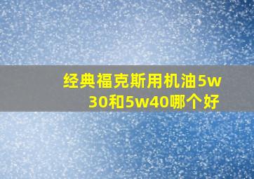 经典福克斯用机油5w30和5w40哪个好