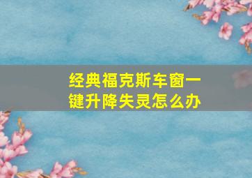 经典福克斯车窗一键升降失灵怎么办