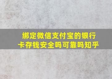 绑定微信支付宝的银行卡存钱安全吗可靠吗知乎