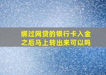 绑过网贷的银行卡入金之后马上转出来可以吗