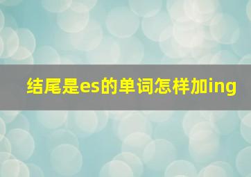 结尾是es的单词怎样加ing