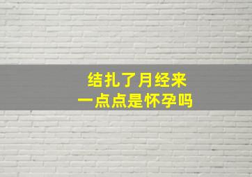 结扎了月经来一点点是怀孕吗