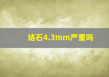 结石4.3mm严重吗