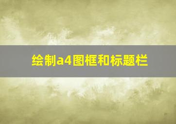 绘制a4图框和标题栏