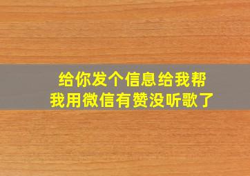 给你发个信息给我帮我用微信有赞没听歌了